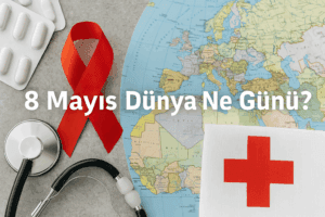 8 Mayıs Dünya Ne Günü 8 Mayıs Dünya Talasemi Günü 8 Mayıs Dünya Kızılhaç ve Kızılay Günü