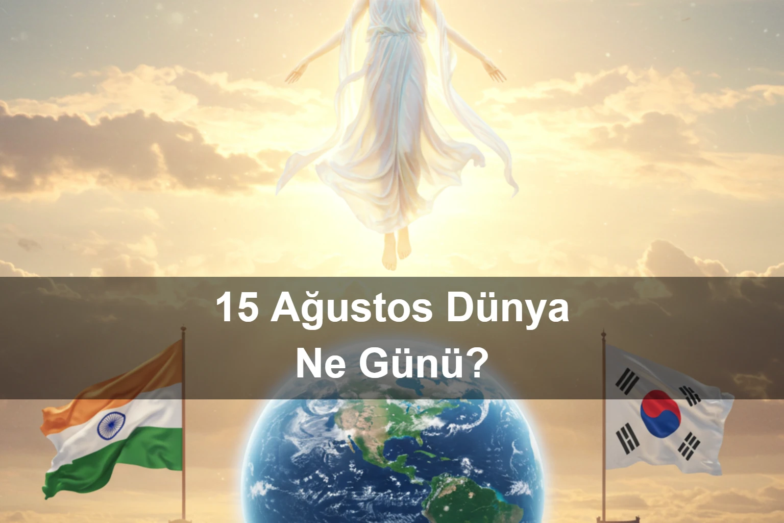 15 Ağustos Dünya Ne Günü 15 Ağustos Dünya Rahatlama Günü (Relaxation Day) 15 Ağustos Meryem Ana'nın Göğe Yükselişi Günü