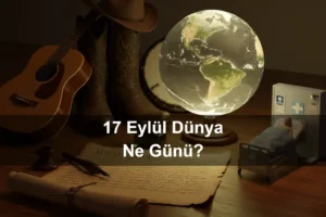17 Eylül Dünya Ne Günü 17 Eylül Dünya Hasta Güvenliği Günü 17 Eylül Dünya Country Müzik Günü (International Country Music Day)