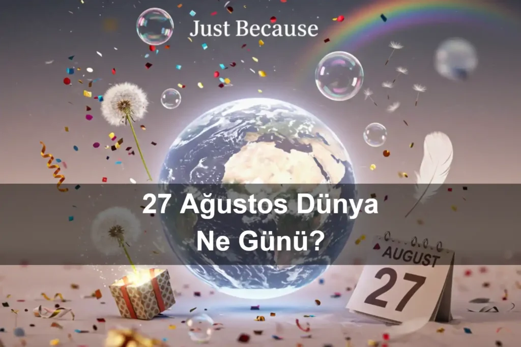 27 Ağustos Dünya Ne Günü 27 Ağustos Dünya Sadece Çünkü Günü