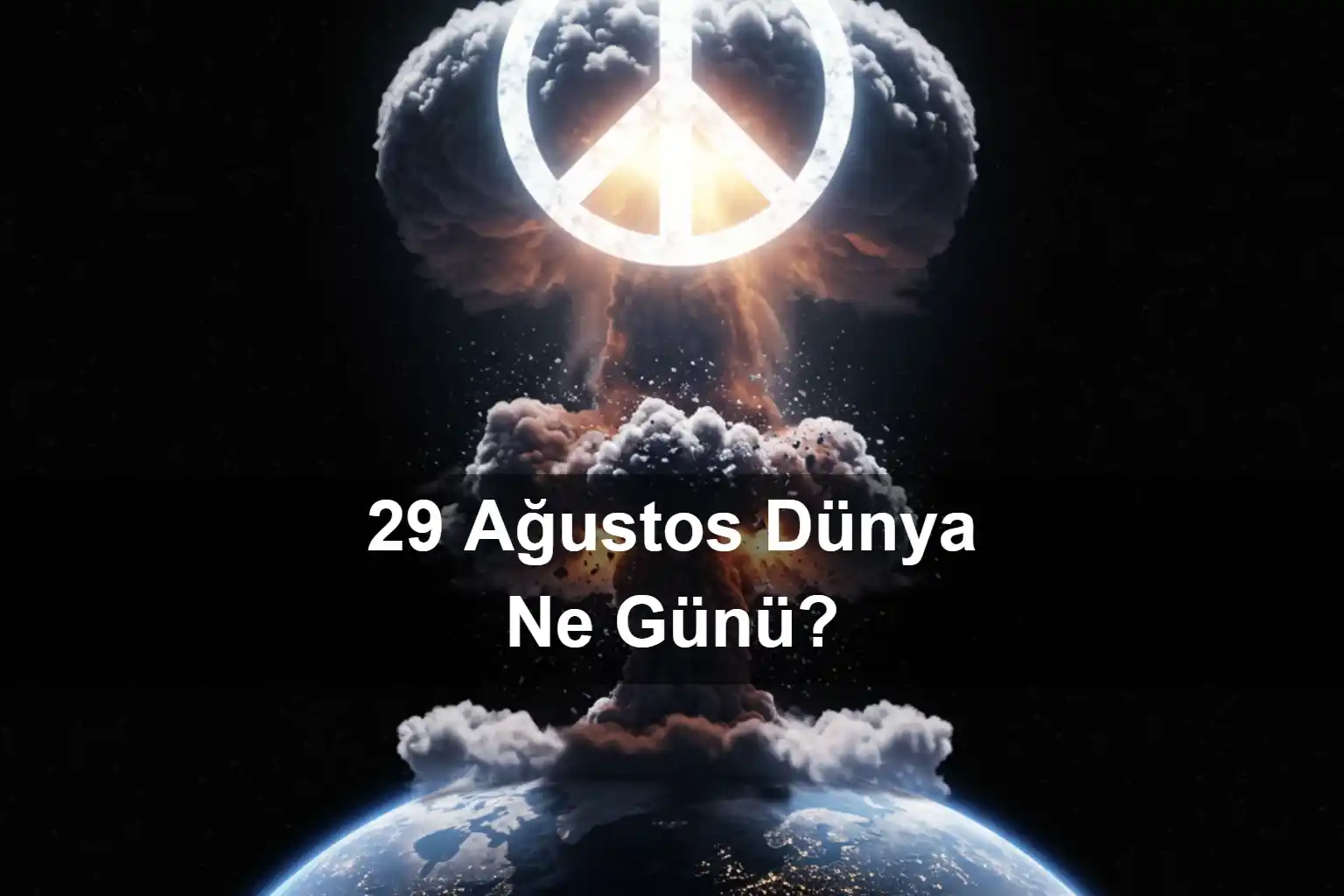 29 Ağustos Dünya Ne Günü 29 Ağustos Dünya Nükleer Denemelere Karşı Gün