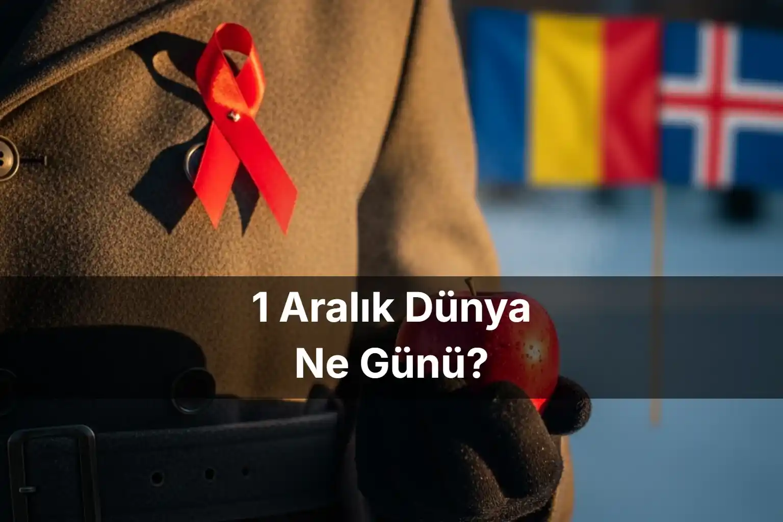 1 Aralık Dünya Ne Günü 1 Aralık Dünya AIDS Günü 1 Aralık Dünya Kırmızı Elma Yeme Günü 1 Aralık Romanya Ulusal Günü
