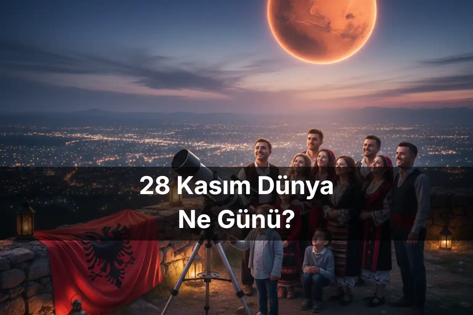 28 Kasım Dünya Ne Günü 28 Kasım Dünya Kızıl Gezegen Günü (Red Planet Day) 28 Kasım Arnavutluk Bağımsızlık Günü