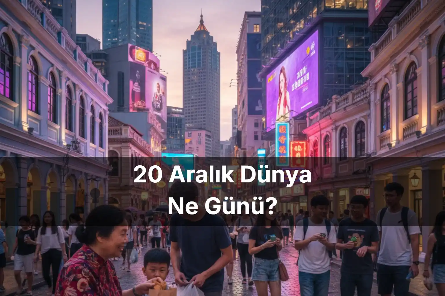 20 Aralık Dünya Ne Günü 20 Aralık Dünya İnsan Dayanışması Günü 20 Aralık Makao Özel İdari Bölgesi Kuruluş Günü