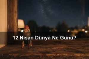 12 Nisan Dünya Ne Günü? Dünya Yuri’nin Gecesi, Dünya İnsanlı Uzay Uçuşu Günü