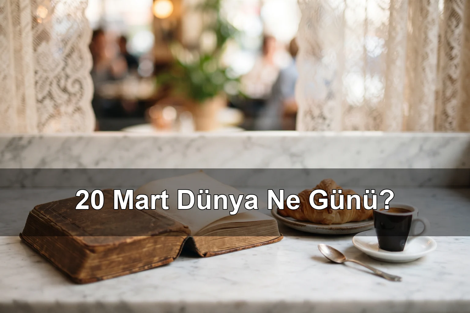 20 Mart Dünya Ne Günü? Fransızca Dili Günü, Dünya Çocuk ve Gençlik Tiyatroları Günü