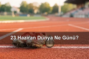 23 Haziran Dünya Ne Günü? Dünya Olimpiyat Günü, Dünya Dul Kadınlar Günü