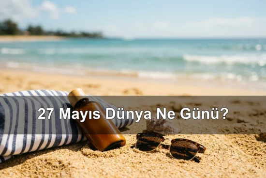 27 Mayıs Dünya Ne Günü? Dünya Güneş Kremi Günü, Dünya Acil Tıp Günü