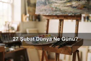 27 Şubat Dünya Ne Günü? Dünya Ressamlar Günü