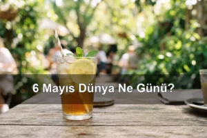 6 Mayıs Dünya Ne Günü? Günü İçecekle Geçirme Günü, Ankilozan Spondilit Farkındalık Günü